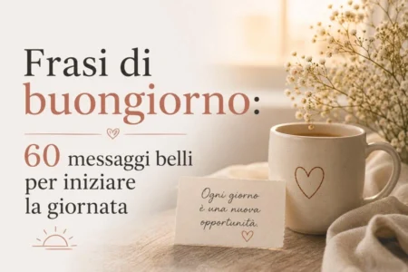 Frasi di buongiorno 60 messaggi belli per iniziare la giornata