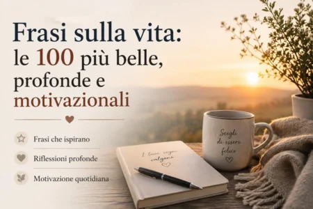 Frasi sulla vita le 100 più belle, profonde e motivazionali